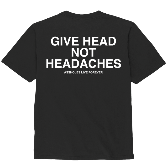 Assholes Live Forever - Give Head Not Headaches - Medium