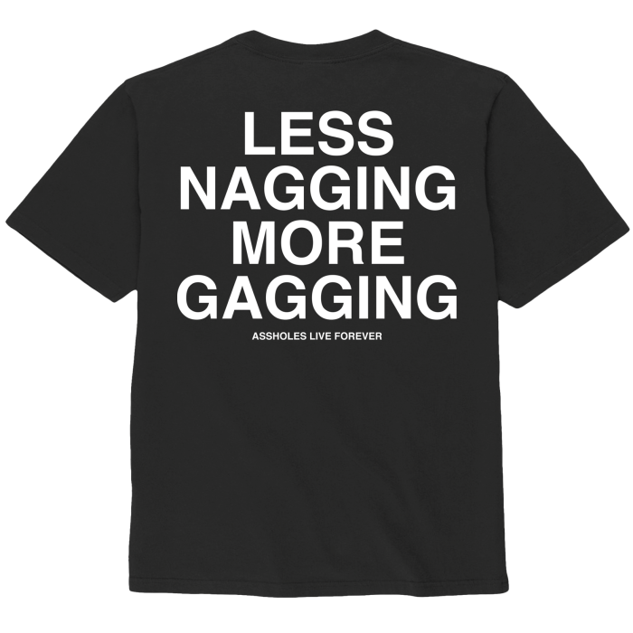 Assholes Live Forever - Less Nagging More Gagging - Large
